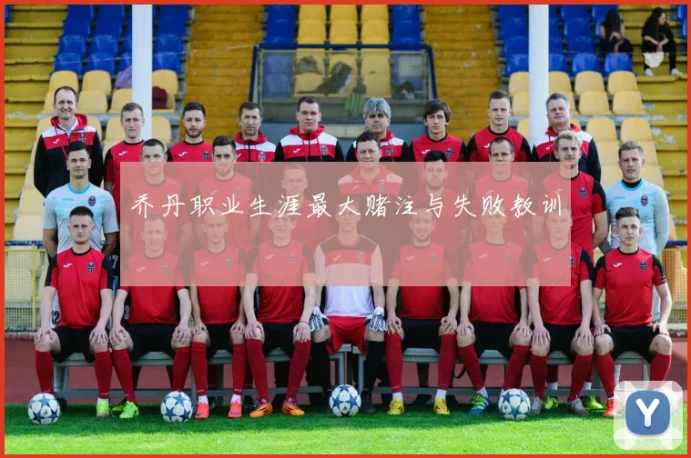 乔丹职业生涯最大赌注与失败教训