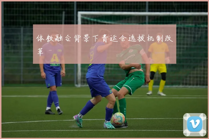 体教融合背景下青运会选拔机制改革