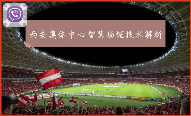 西安奥体中心智慧场馆技术解析