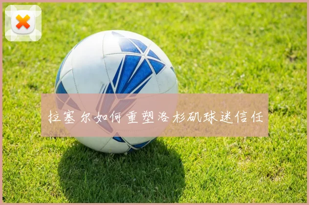 拉塞尔如何重塑洛杉矶球迷信任